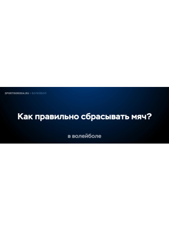 Как правильно сбрасывать мяч в волейболе?