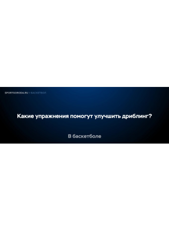 Какие упражнения помогут улучшить дриблинг в баскетболе?